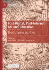 Post-digital, post-internet art and education : the future is all-over